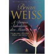 A DIVINA SABEDORIA DOS MESTRES - Brian Weiss